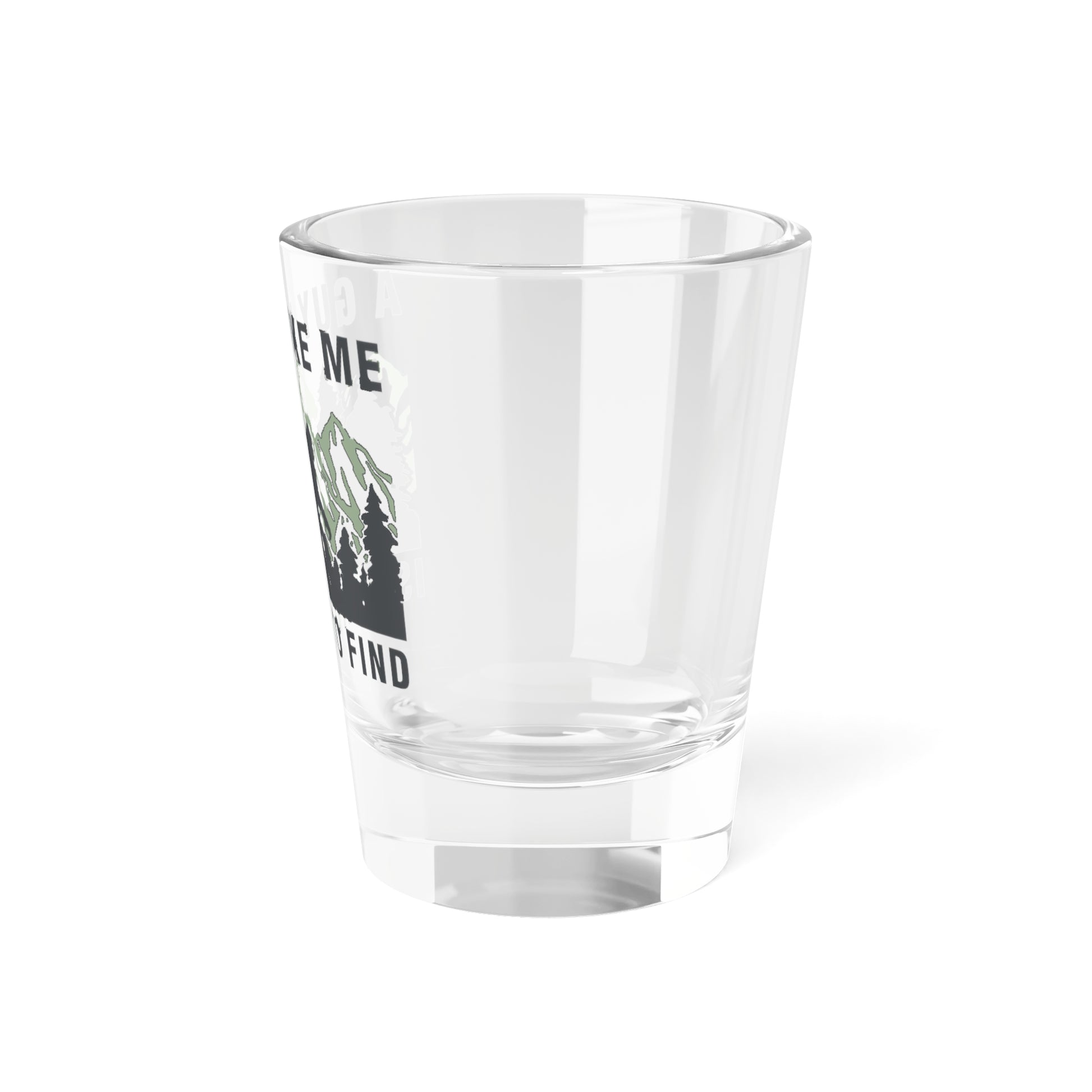 "A Guy Like Me Is Hard to Find" Shot Glass