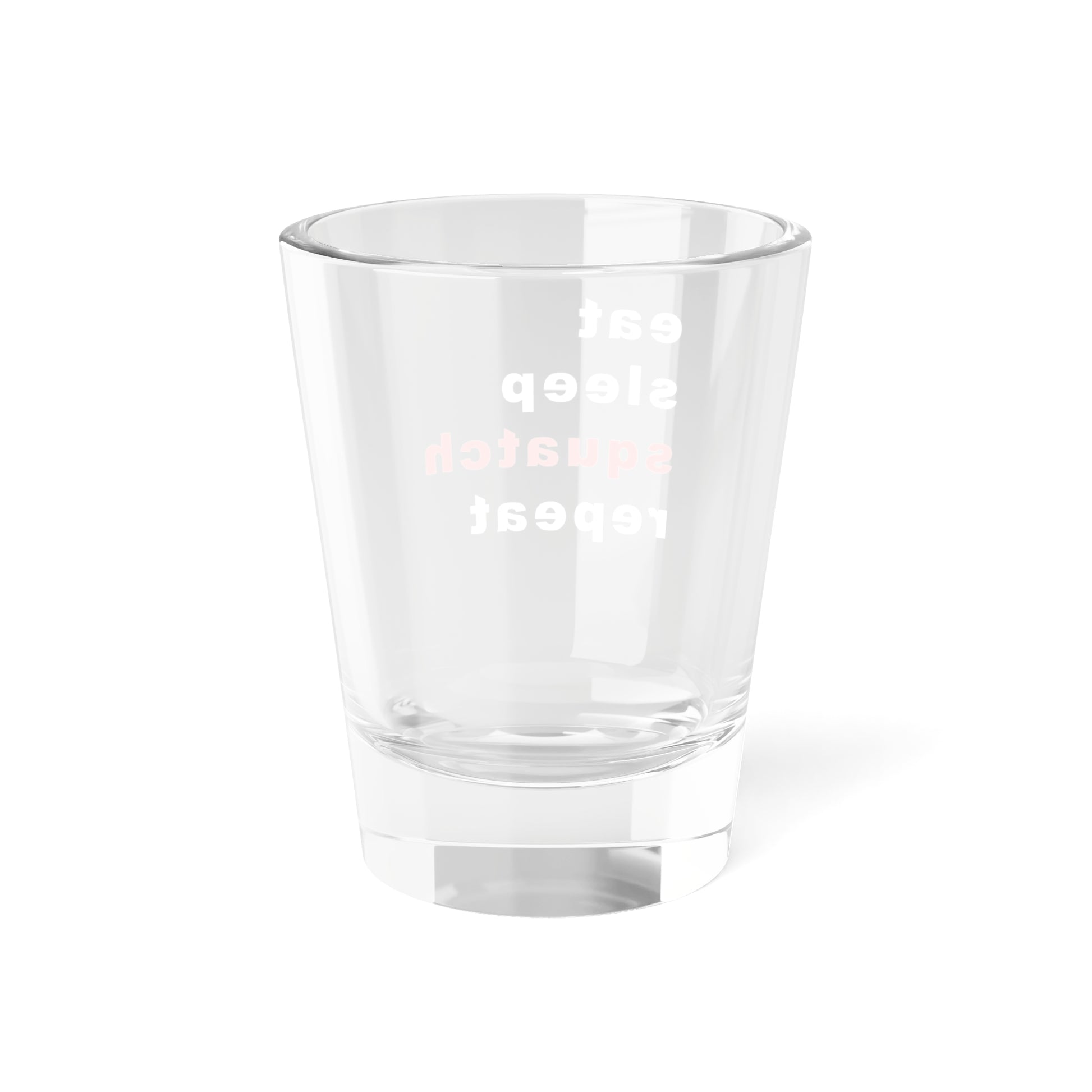 Eat. Sleep. Squatch. Repeat. Shot Glass