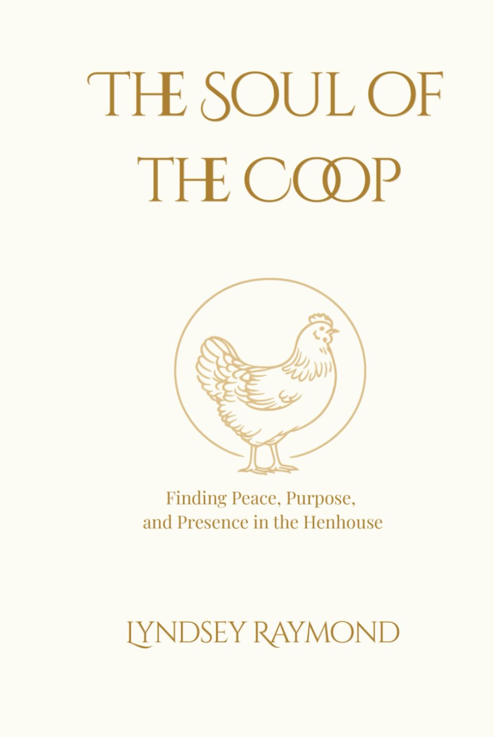 The Soul of the Coop: Finding Peace, Purpose, and Presence in the Henhouse